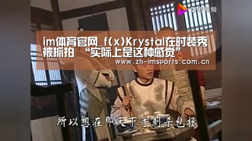 im体育官网_f(x)Krystal在时装秀被抓拍 “实际上是这种感觉”(图1) im体育博彩在线投注