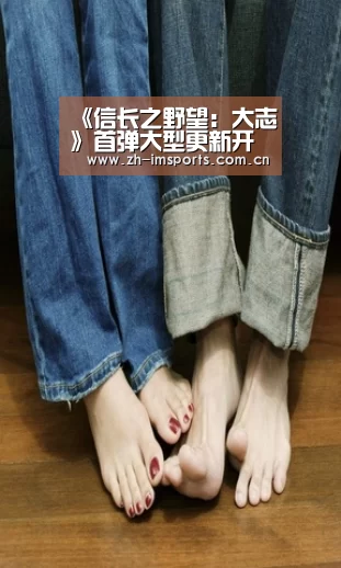 《信长之野望:大志》首弹大型更新开启 iOS版上线“im体育官网”(图1) im体育官网