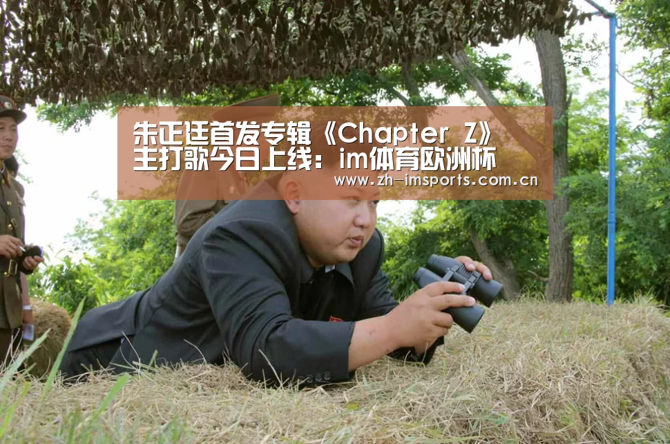 朱正廷首发专辑《Chapter Z》 主打歌今日上线:im体育欧洲杯(图3) im体育欧洲杯