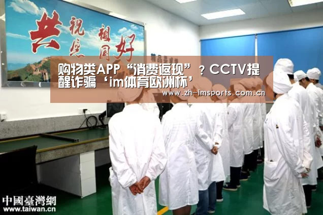 购物类APP“消费返现”?CCTV提醒诈骗‘im体育欧洲杯’(图4) im体育博彩在线投注