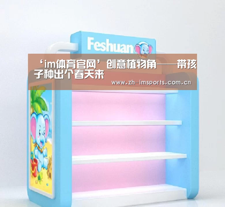 ‘im体育官网’创意植物角——带孩子种出个春天来(图1) im体育欧洲杯