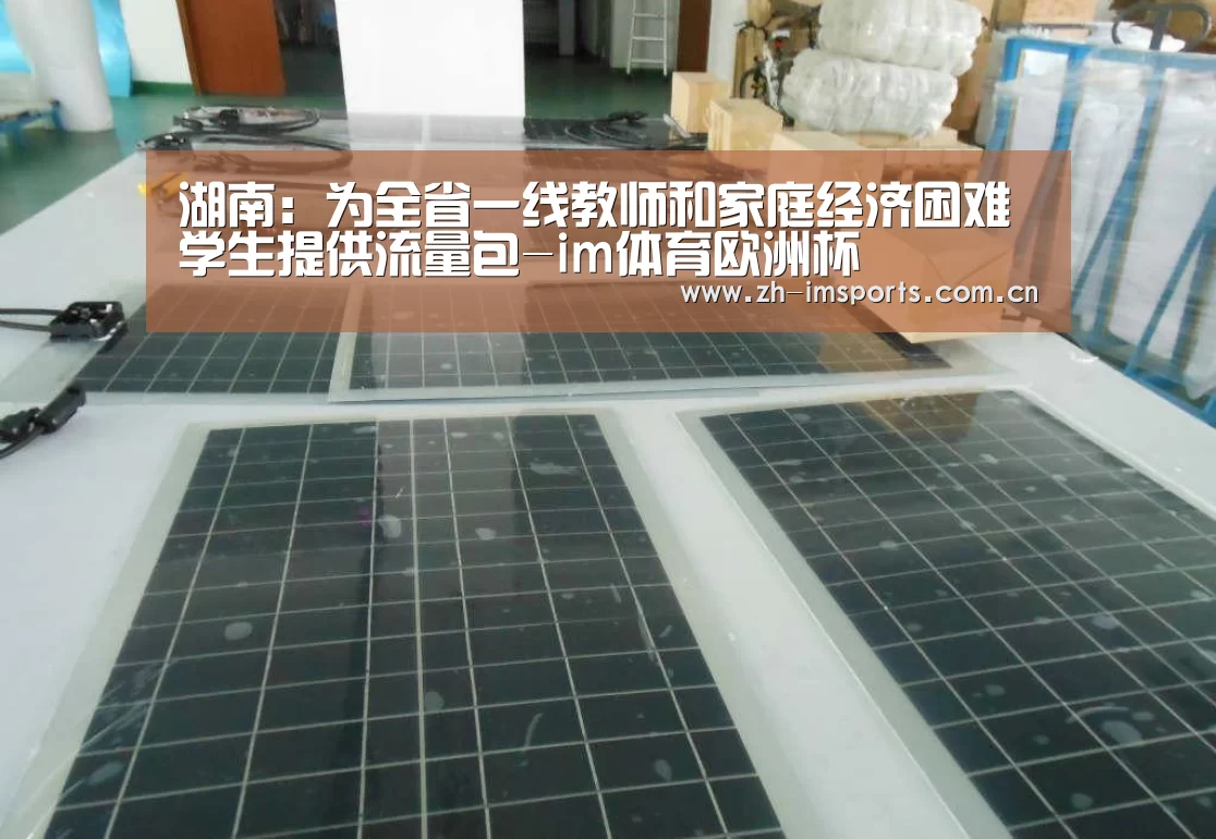 湖南:为全省一线教师和家庭经济困难学生提供流量包-im体育欧洲杯(图2) im体育官网