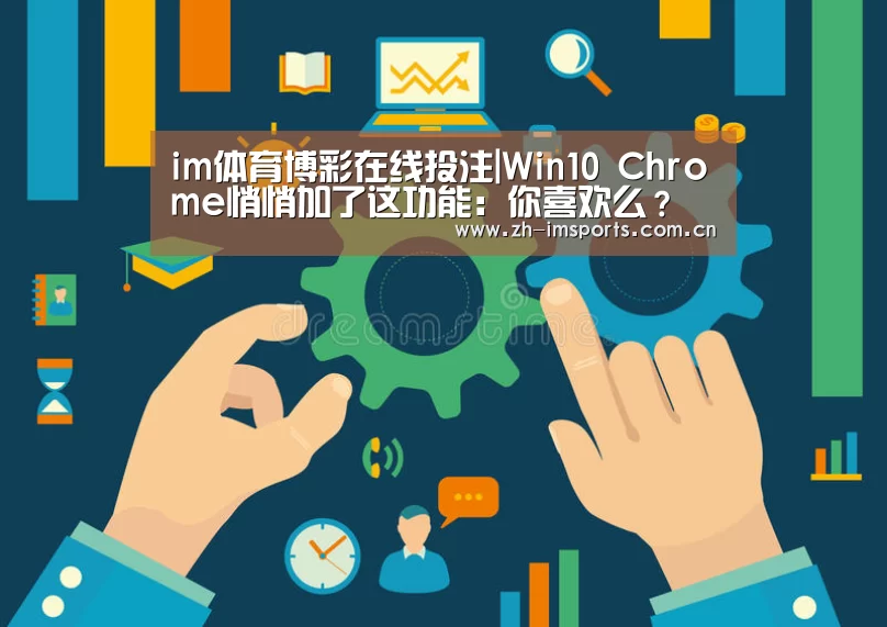 im体育博彩在线投注|Win10 Chrome悄悄加了这功能:你喜欢么?